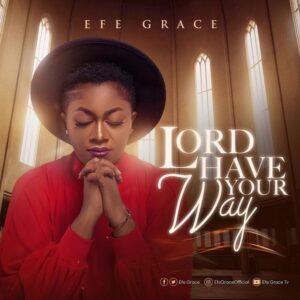 Lord Have Your Way by Efe Grace